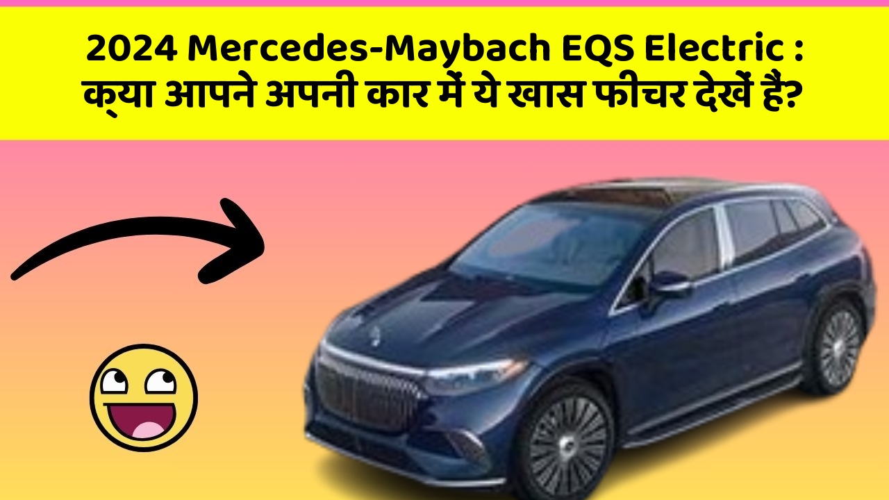 2024 Mercedes-Maybach EQS Electric: क्या आपने अपनी कार में ये खास फीचर देखें हैं?