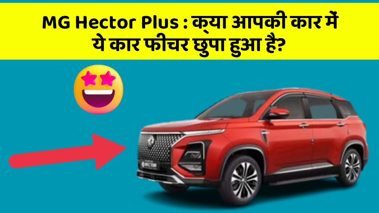 MG Hector Plus: क्या आपकी कार में ये कार फीचर छुपा हुआ है?