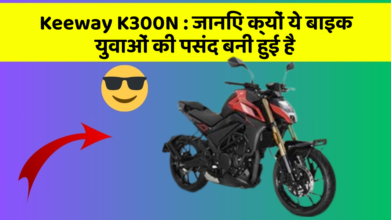 Keeway K300N: जानिए क्यों ये बाइक युवाओं की पसंद बनी हुई है