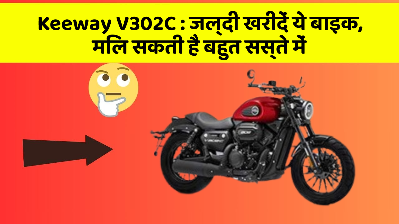 Keeway V302C: जल्दी खरीदें ये बाइक, मिल सकती है बहुत सस्ते में