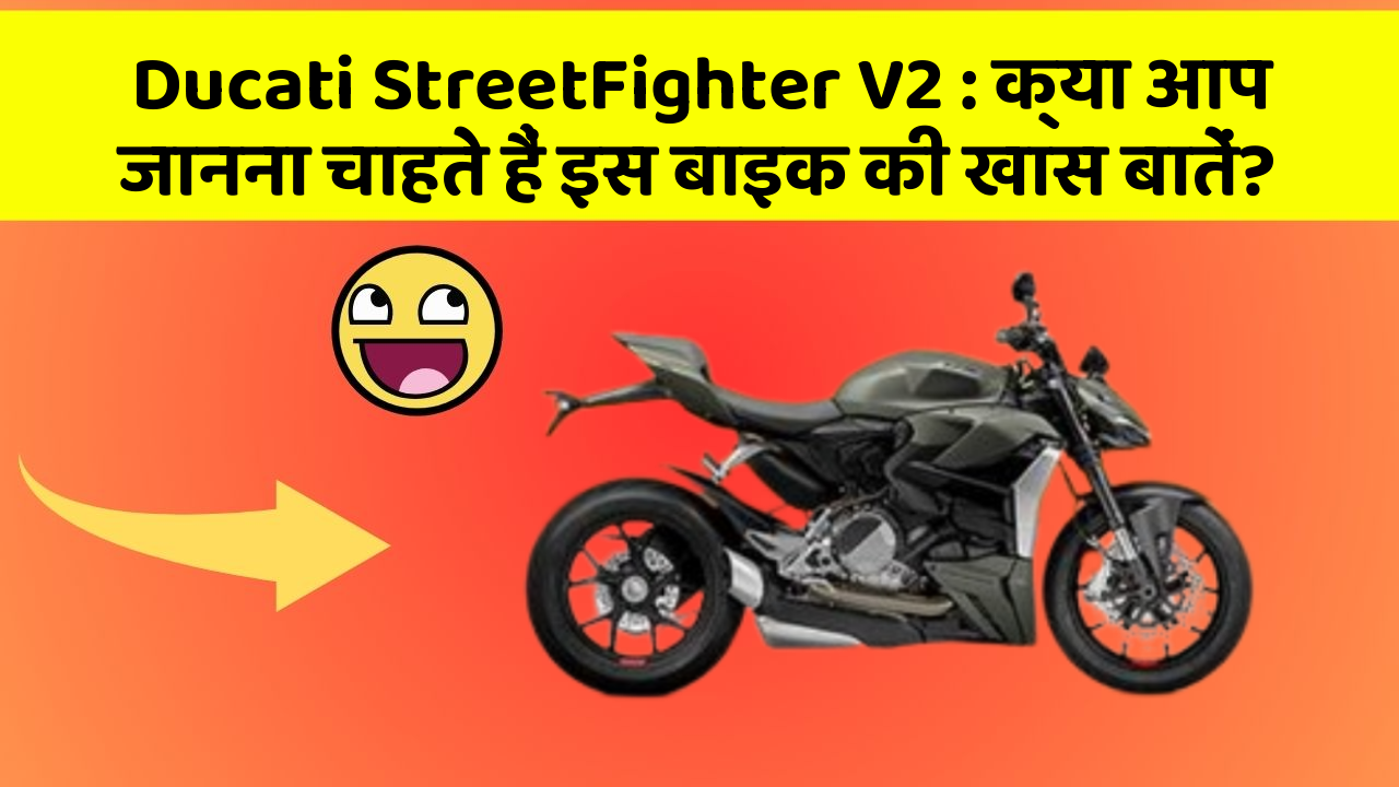 Ducati StreetFighter V2: क्या आप जानना चाहते हैं इस बाइक की खास बातें?