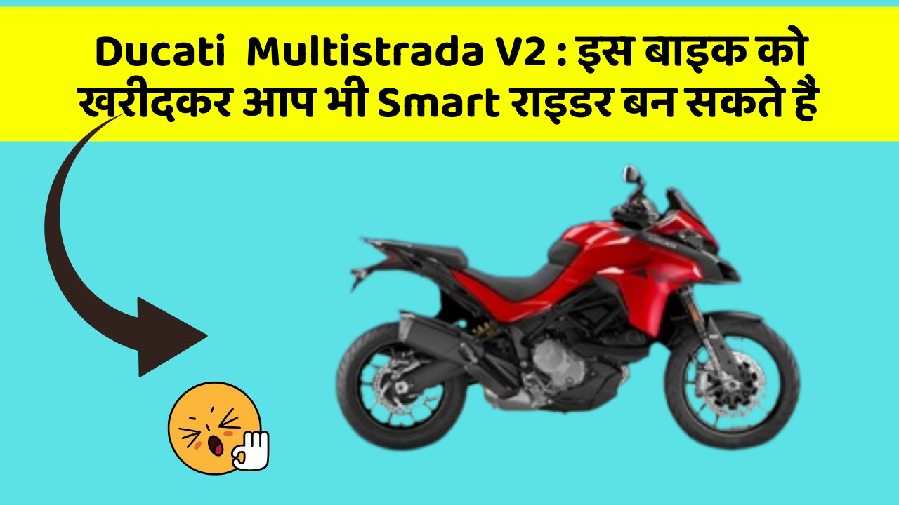 Ducati  Multistrada V2: इस बाइक को खरीदकर आप भी Smart राइडर बन सकते हैं