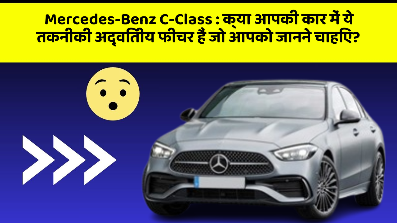 Mercedes-Benz C-Class: क्या आपकी कार में ये तकनीकी अद्वितीय फीचर हैं जो आपको जानने चाहिए?