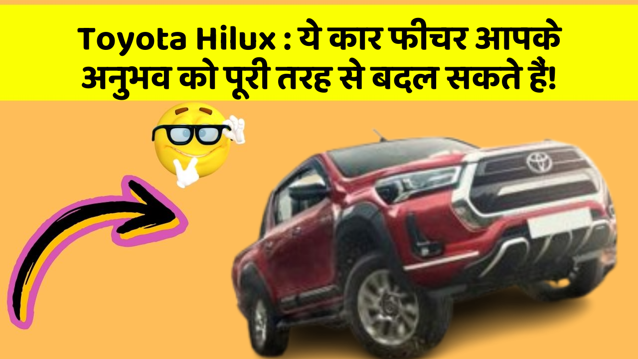 Toyota Hilux: ये कार फीचर आपके अनुभव को पूरी तरह से बदल सकते हैं!