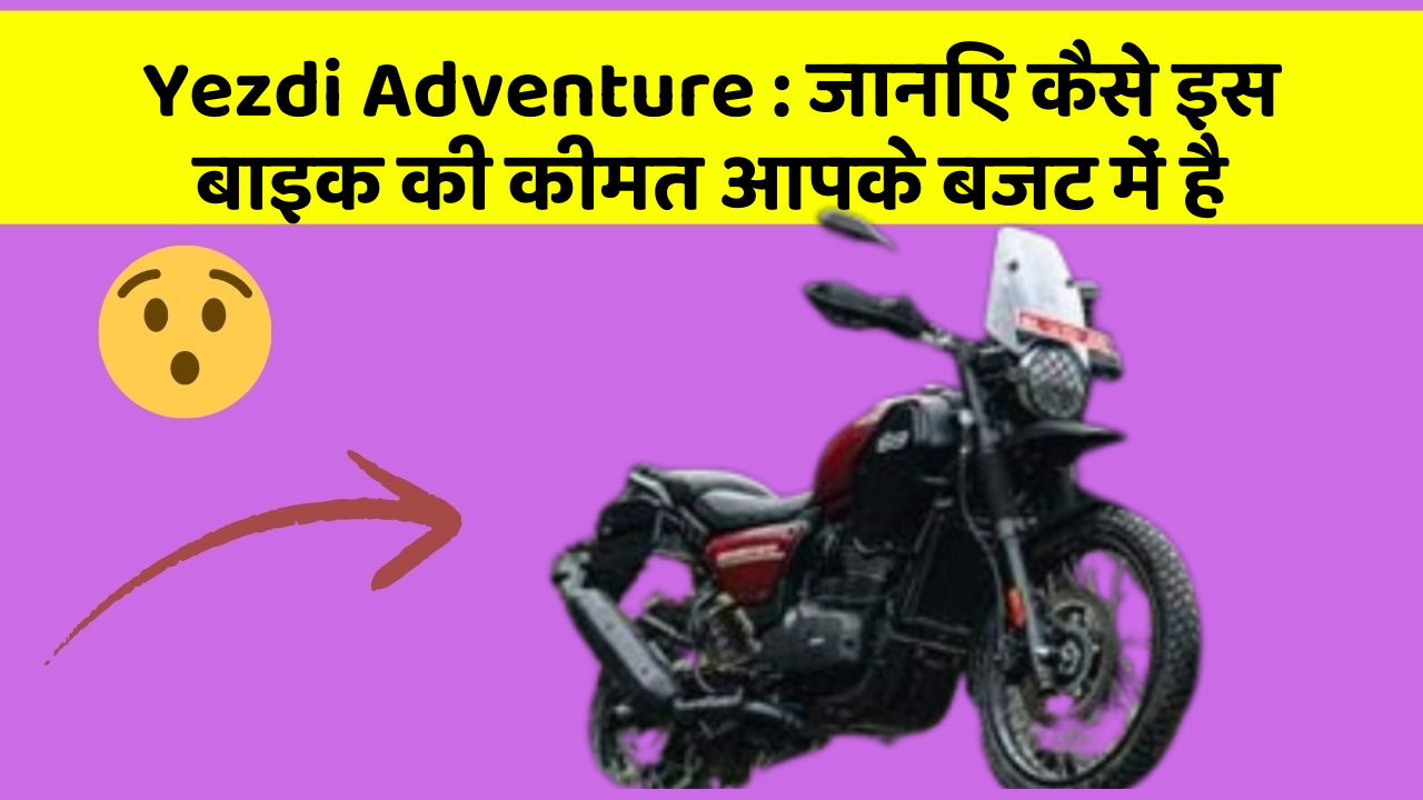 Yezdi Adventure: जानिए कैसे इस बाइक की कीमत आपके बजट में है