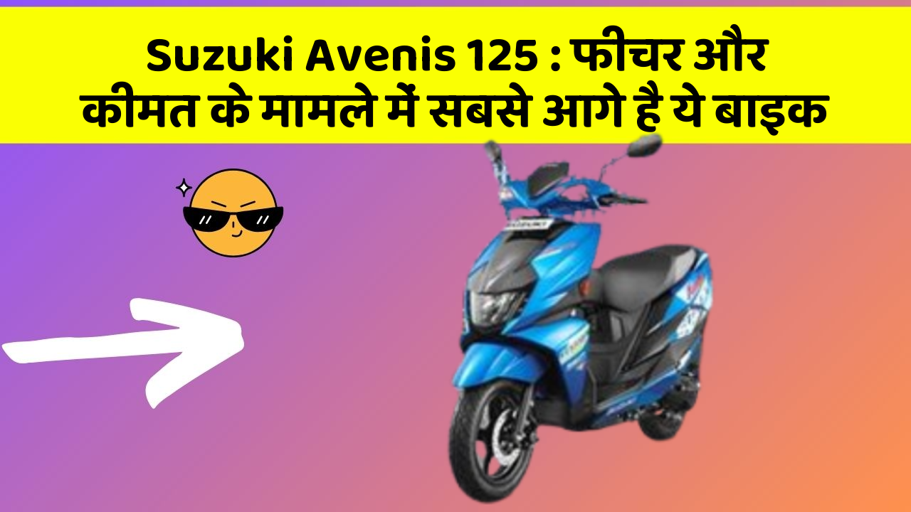 Suzuki Avenis 125: फीचर और कीमत के मामले में सबसे आगे है ये बाइक