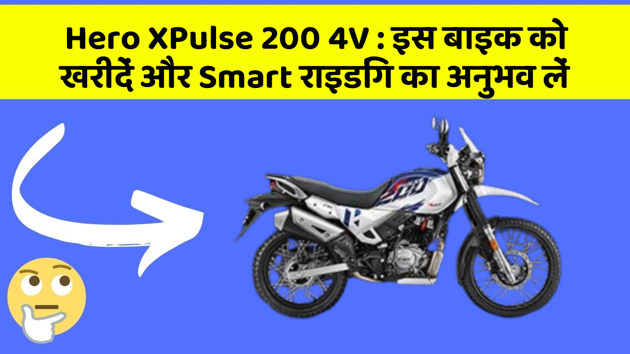 Hero XPulse 200 4V: इस बाइक को खरीदें और Smart राइडिंग का अनुभव लें
