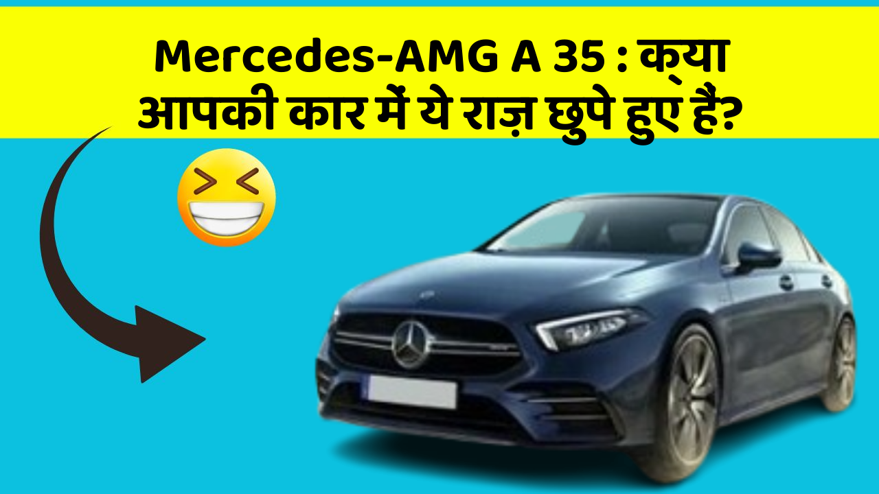Mercedes-AMG A 35 : क्या आपकी कार में ये राज़ छुपे हुए हैं?