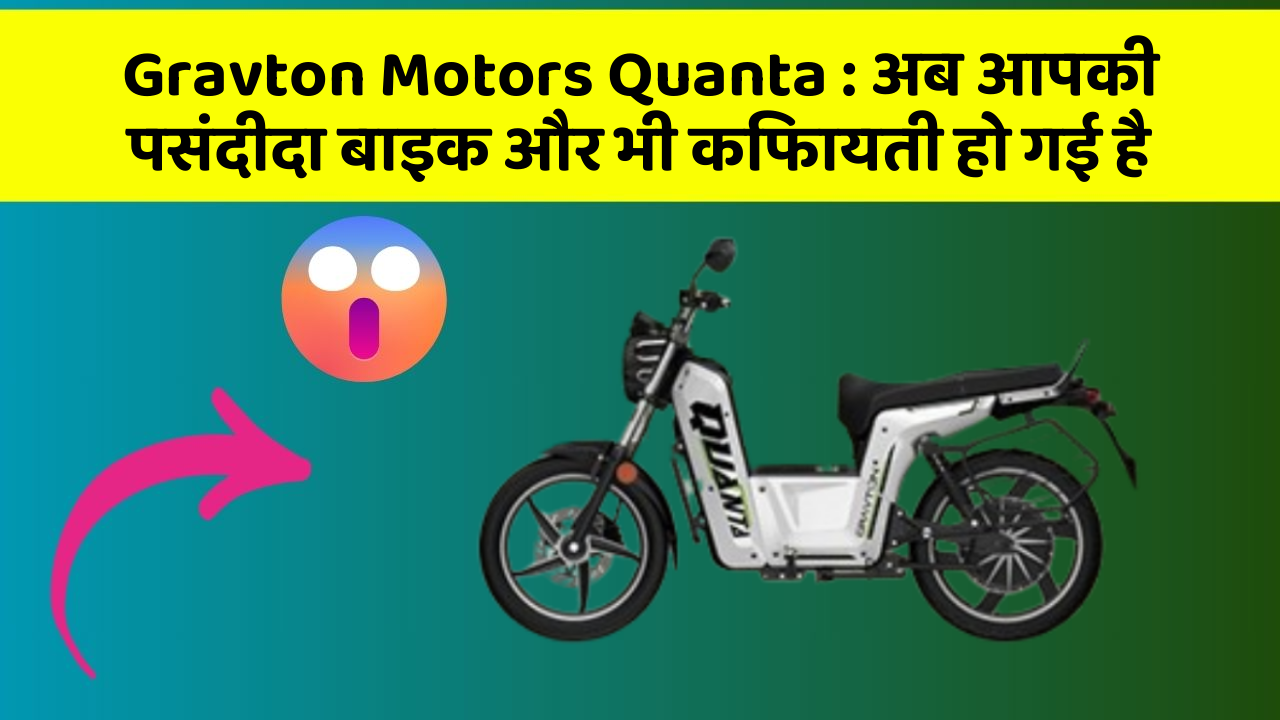 Gravton Motors Quanta : अब आपकी पसंदीदा बाइक और भी किफायती हो गई है