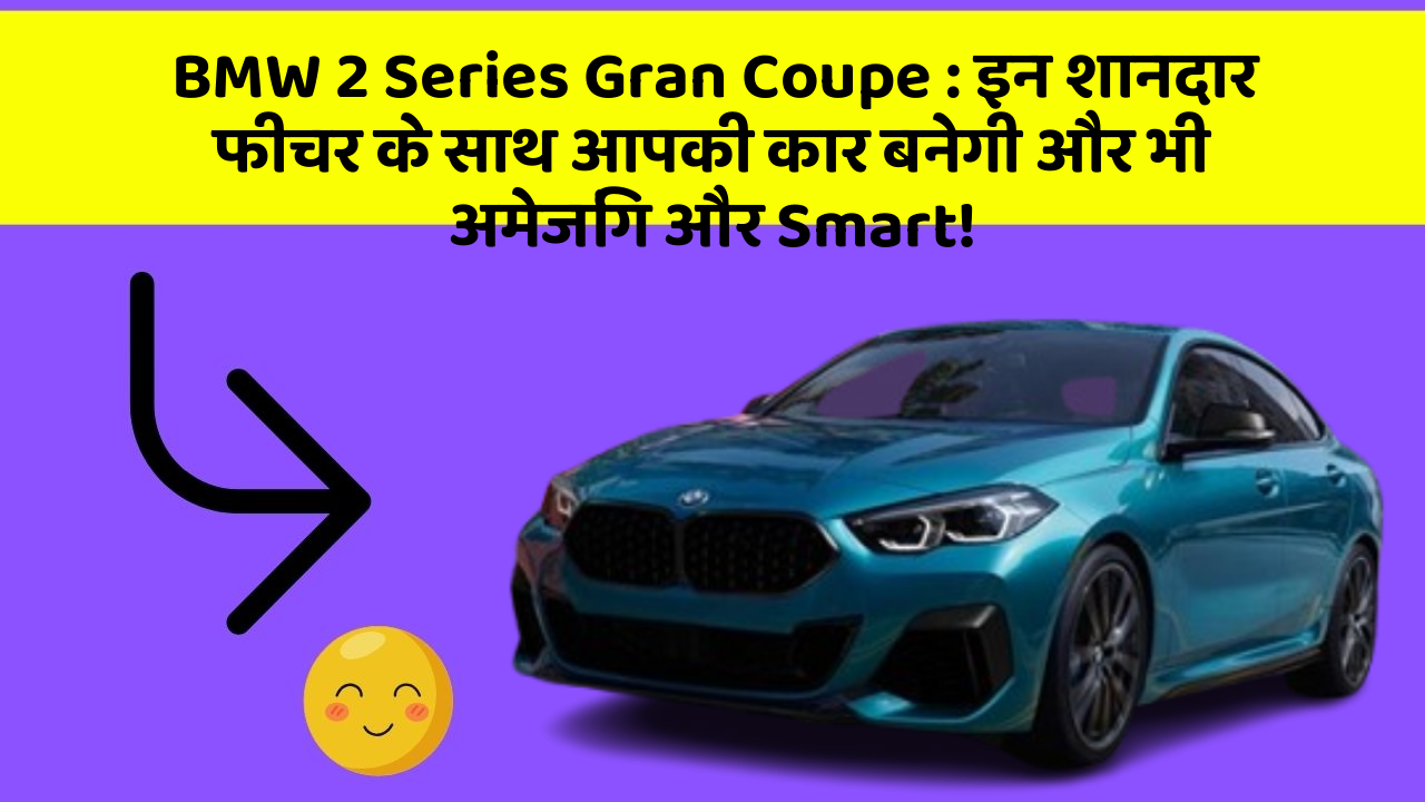 BMW 2 Series Gran Coupe: इन शानदार फीचर के साथ आपकी कार बनेगी और भी अमेजिंग और Smart!