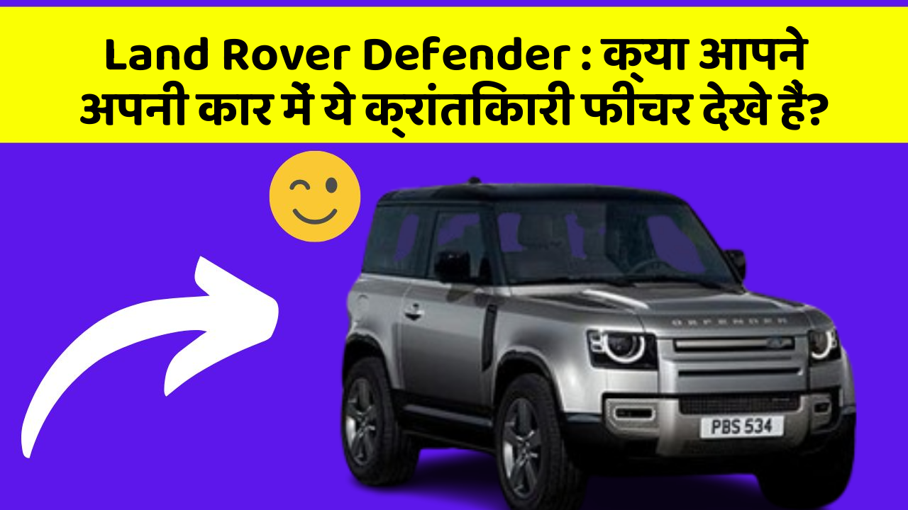 Land Rover Defender: क्या आपने अपनी कार में ये क्रांतिकारी फीचर देखे हैं?