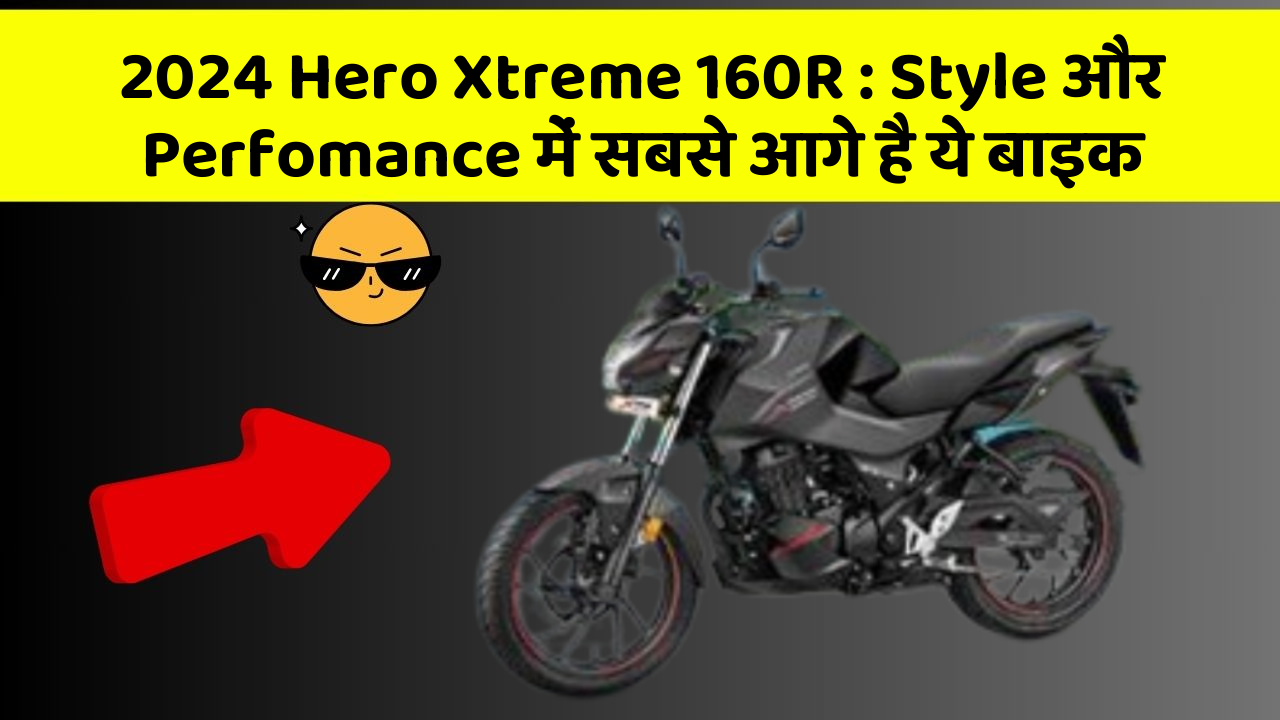 2024 Hero Xtreme 160R: Style और Perfomance में सबसे आगे है ये बाइक