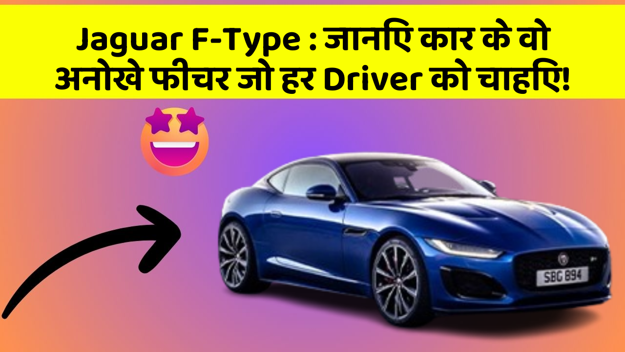 Jaguar F-Type: जानिए कार के वो अनोखे फीचर जो हर Driver को चाहिए!