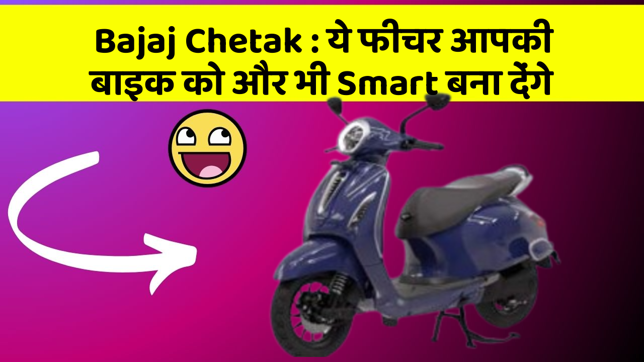 Bajaj Chetak: ये फीचर आपकी बाइक को और भी Smart बना देंगे