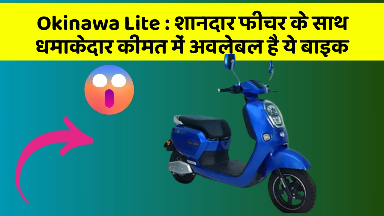 Okinawa Lite: शानदार फीचर के साथ धमाकेदार कीमत में अवलेबल है ये बाइक