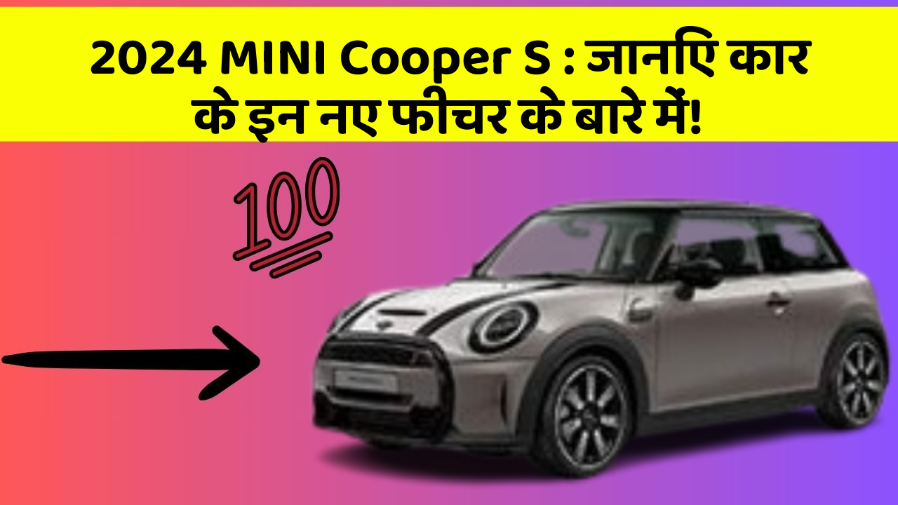 2024 MINI Cooper S : जानिए कार के इन नए फीचर के बारे में!