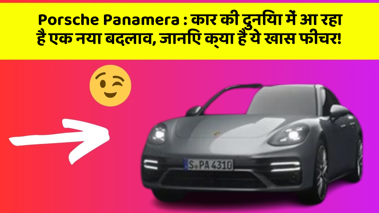 Porsche Panamera : कार की दुनिया में आ रहा है एक नया बदलाव, जानिए क्या है ये खास फीचर!