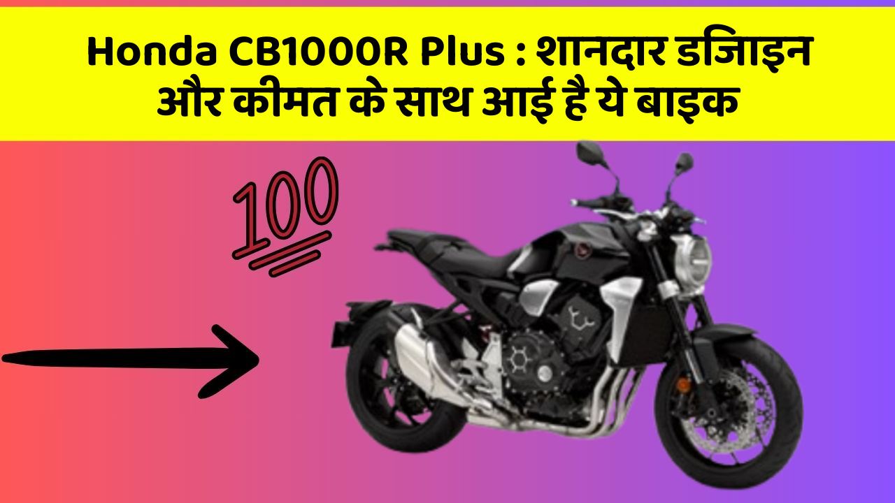 Honda CB1000R Plus: शानदार डिजाइन और कीमत के साथ आई है ये बाइक