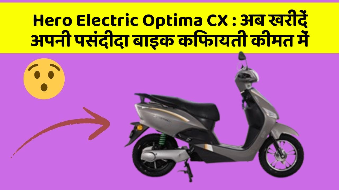 Hero Electric Optima CX : अब खरीदें अपनी पसंदीदा बाइक किफायती कीमत में