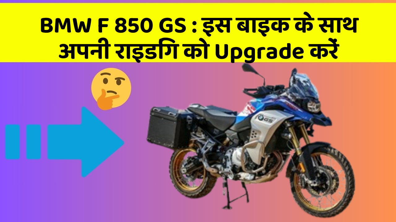 BMW F 850 GS: इस बाइक के साथ अपनी राइडिंग को Upgrade करें