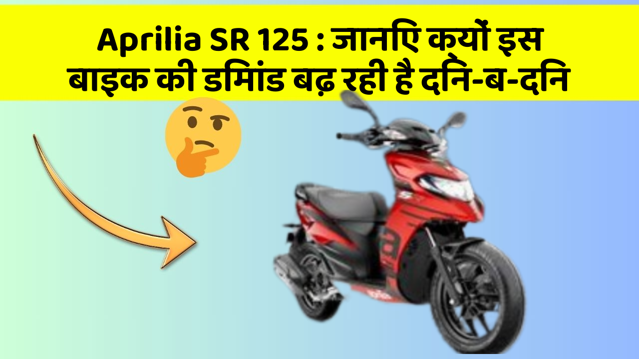 Aprilia SR 125 : जानिए क्यों इस बाइक की डिमांड बढ़ रही है दिन-ब-दिन