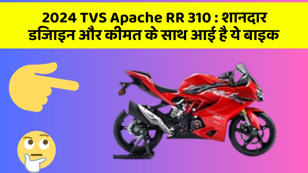 2024 TVS Apache RR 310: शानदार डिजाइन और कीमत के साथ आई है ये बाइक