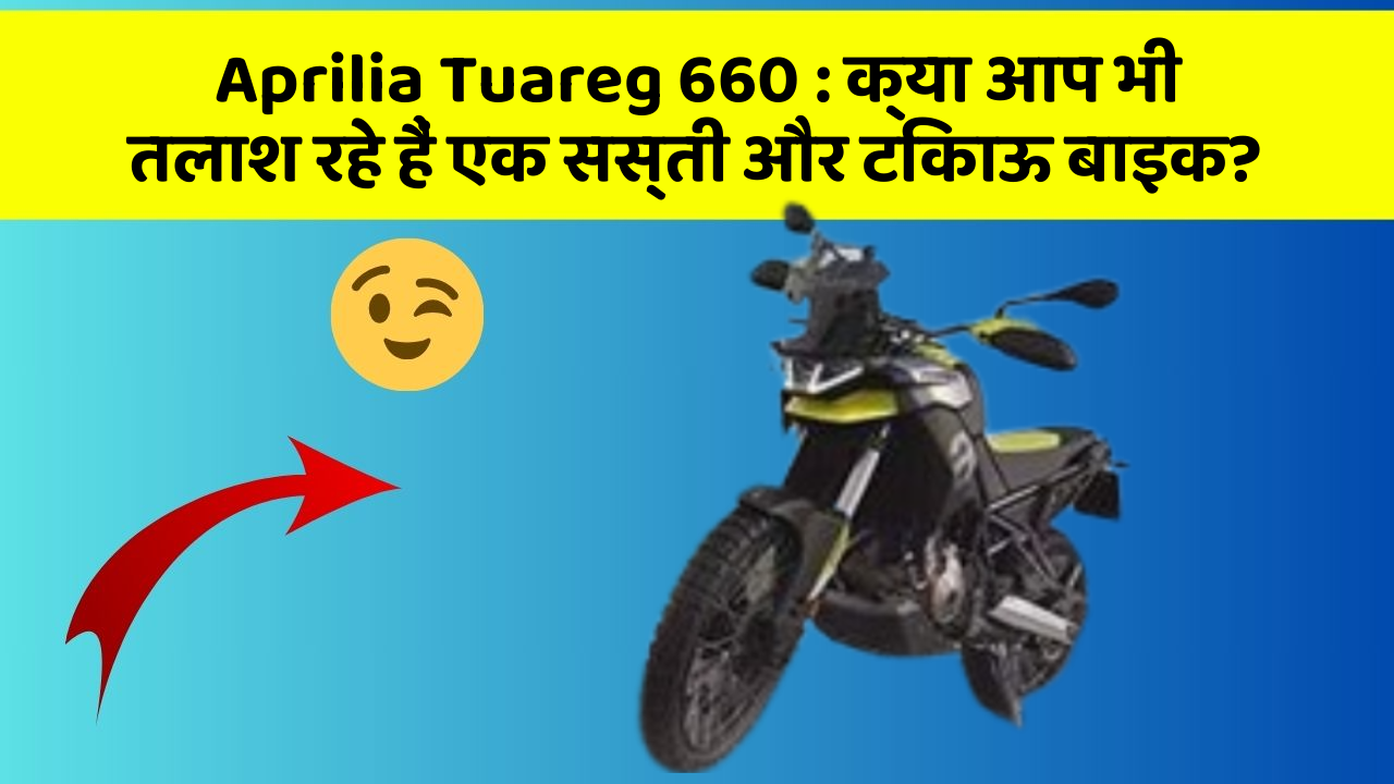 Aprilia Tuareg 660 : क्या आप भी तलाश रहे हैं एक सस्ती और टिकाऊ बाइक?