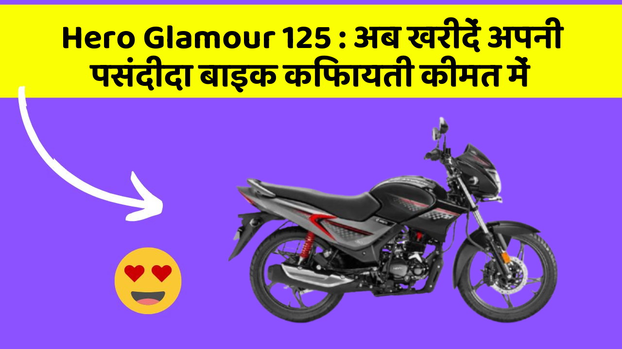 Hero Glamour 125 : अब खरीदें अपनी पसंदीदा बाइक किफायती कीमत में