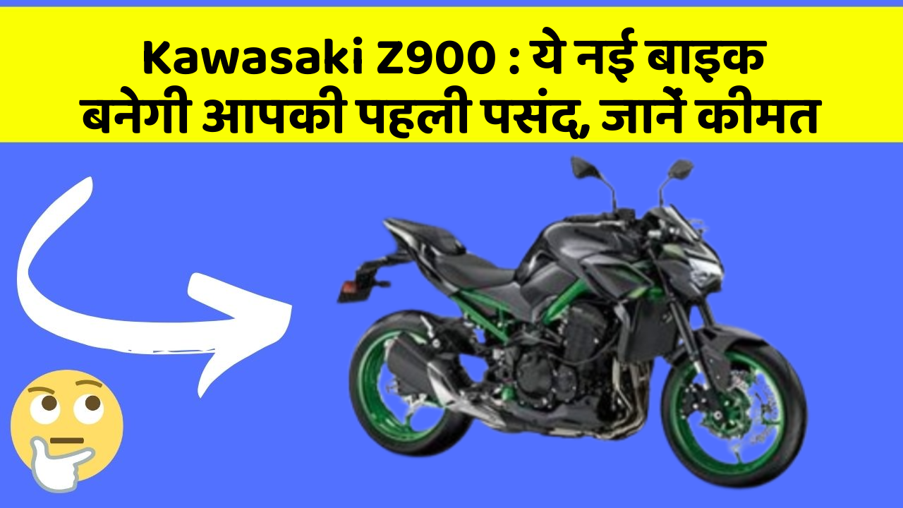 Kawasaki Z900: ये नई बाइक बनेगी आपकी पहली पसंद, जानें कीमत