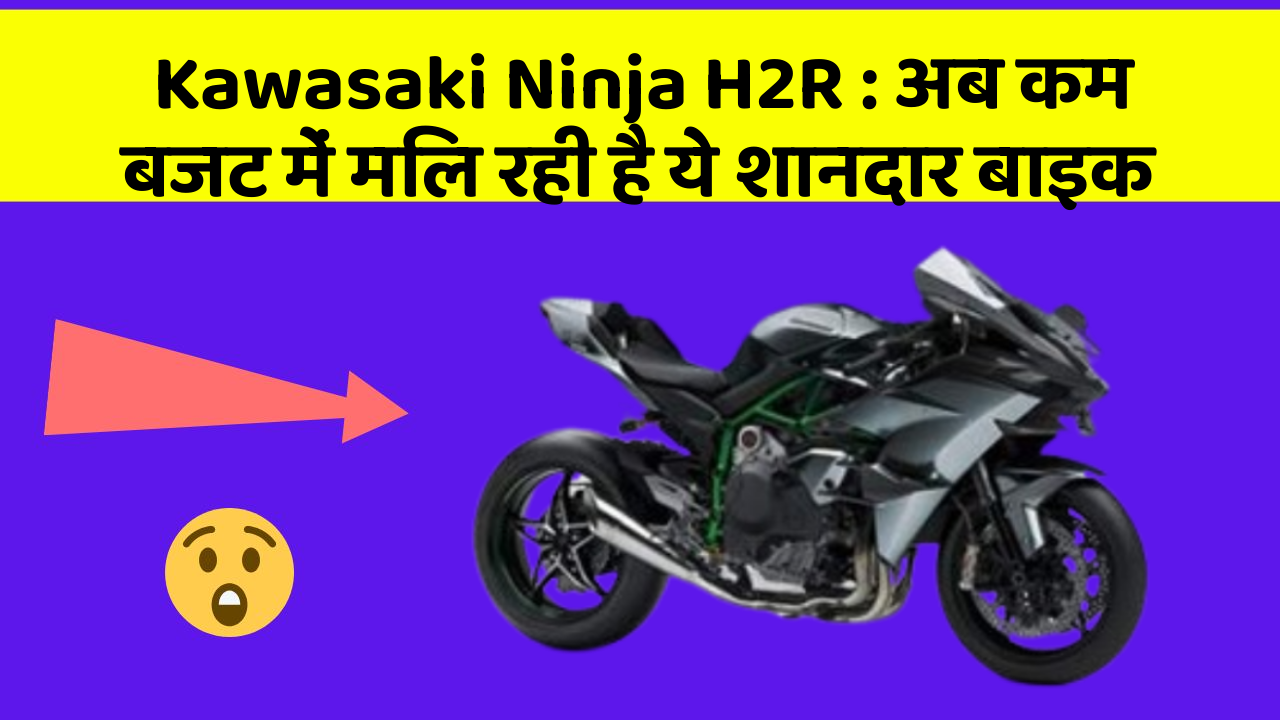 Kawasaki Ninja H2R : अब कम बजट में मिल रही है ये शानदार बाइक