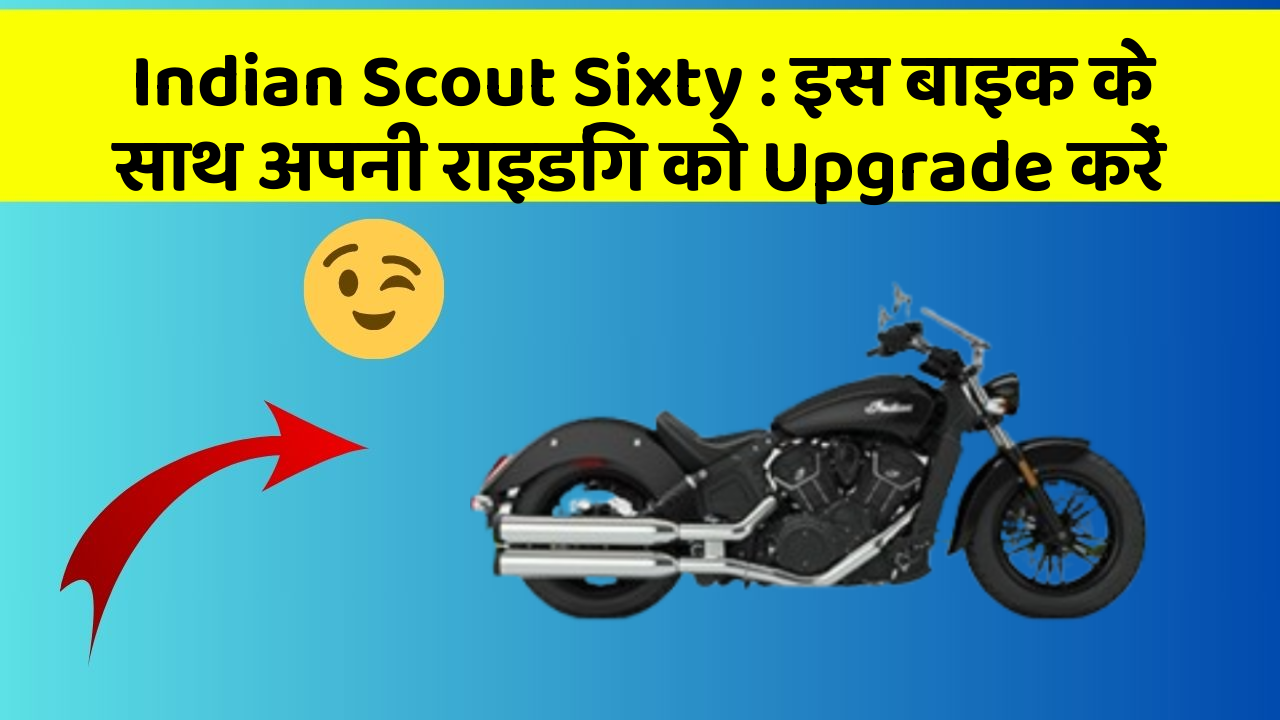 Indian Scout Sixty: इस बाइक के साथ अपनी राइडिंग को Upgrade करें