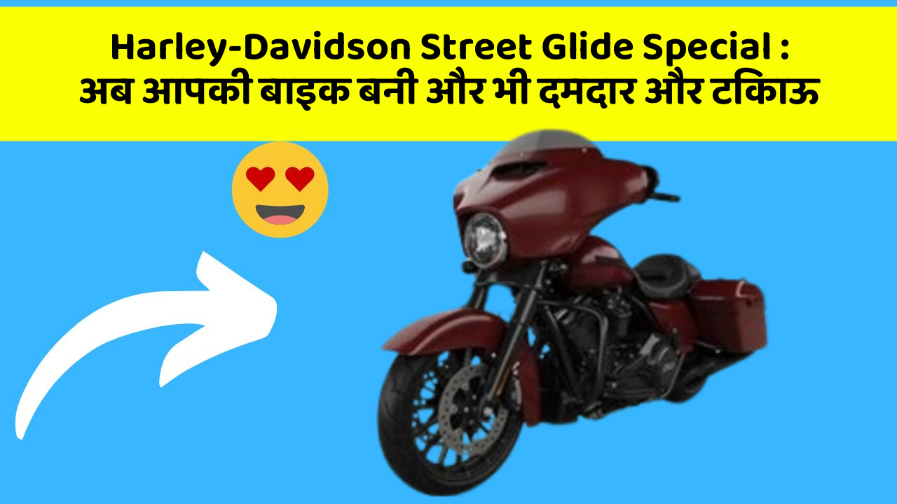 Harley-Davidson Street Glide Special: अब आपकी बाइक बनी और भी दमदार और टिकाऊ