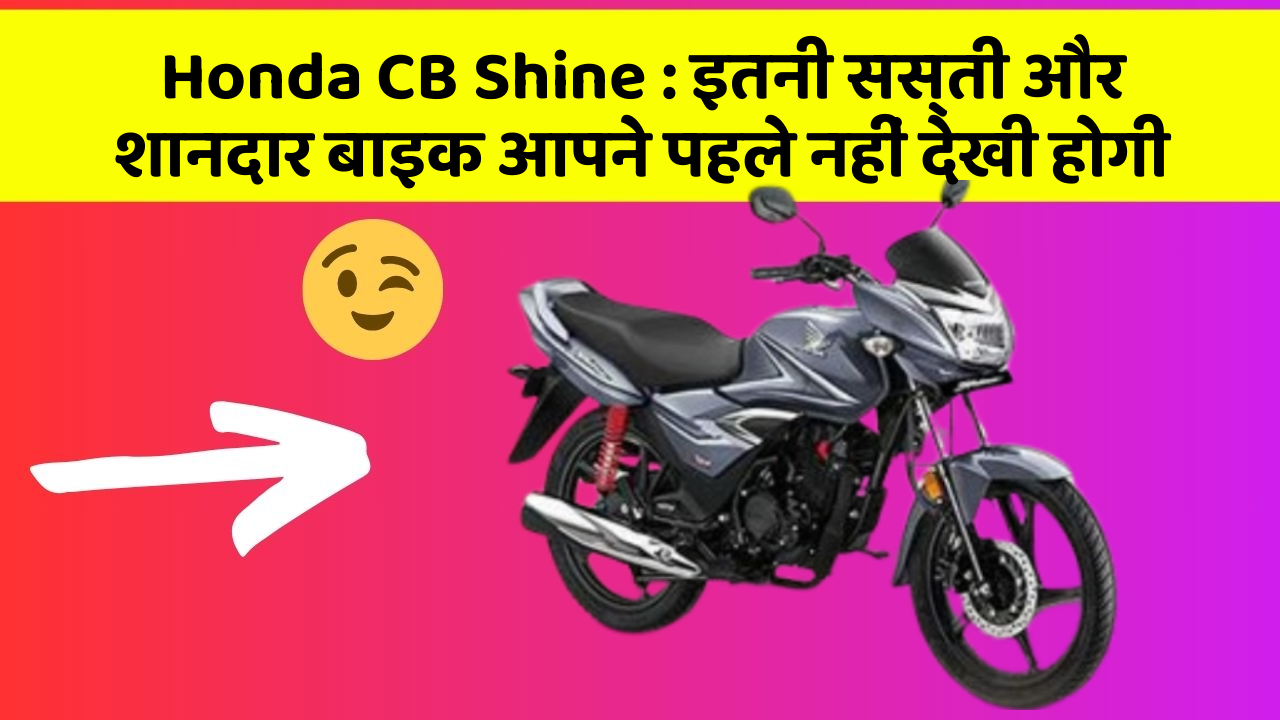Honda CB Shine : इतनी सस्ती और शानदार बाइक आपने पहले नहीं देखी होगी