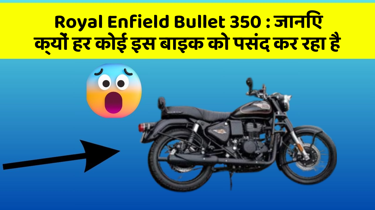 Royal Enfield Bullet 350: जानिए क्यों हर कोई इस बाइक को पसंद कर रहा है