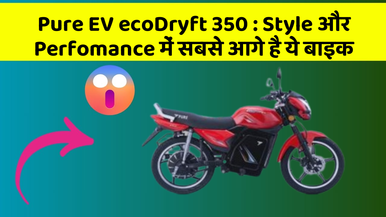 Pure EV ecoDryft 350: Style और Perfomance में सबसे आगे है ये बाइक