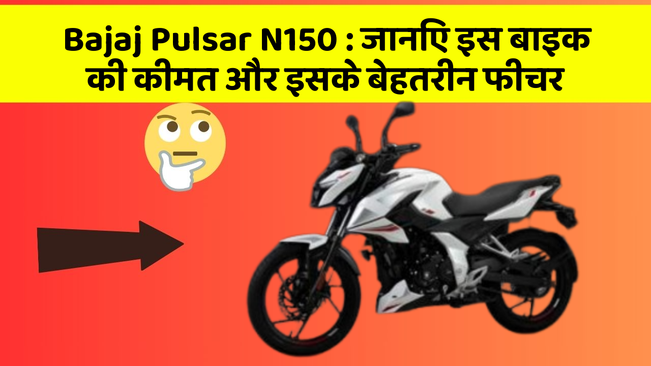 Bajaj Pulsar N150: जानिए इस बाइक की कीमत और इसके बेहतरीन फीचर