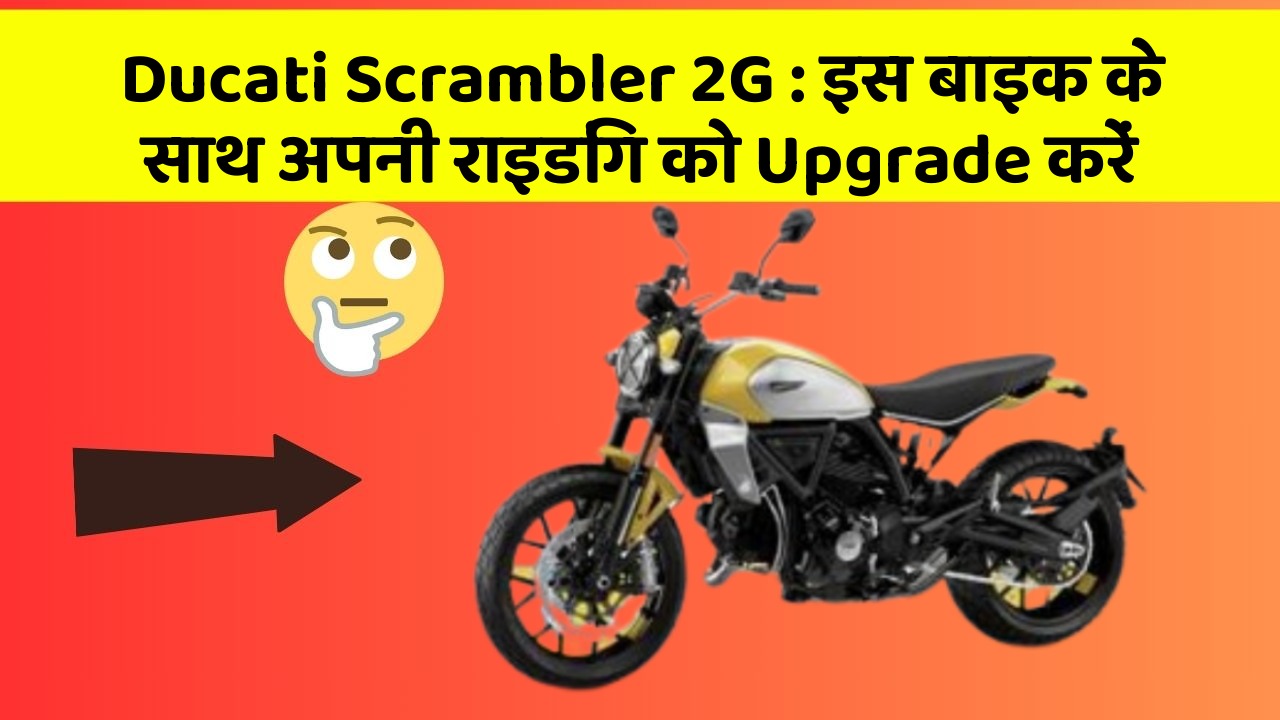 Ducati Scrambler 2G: इस बाइक के साथ अपनी राइडिंग को Upgrade करें