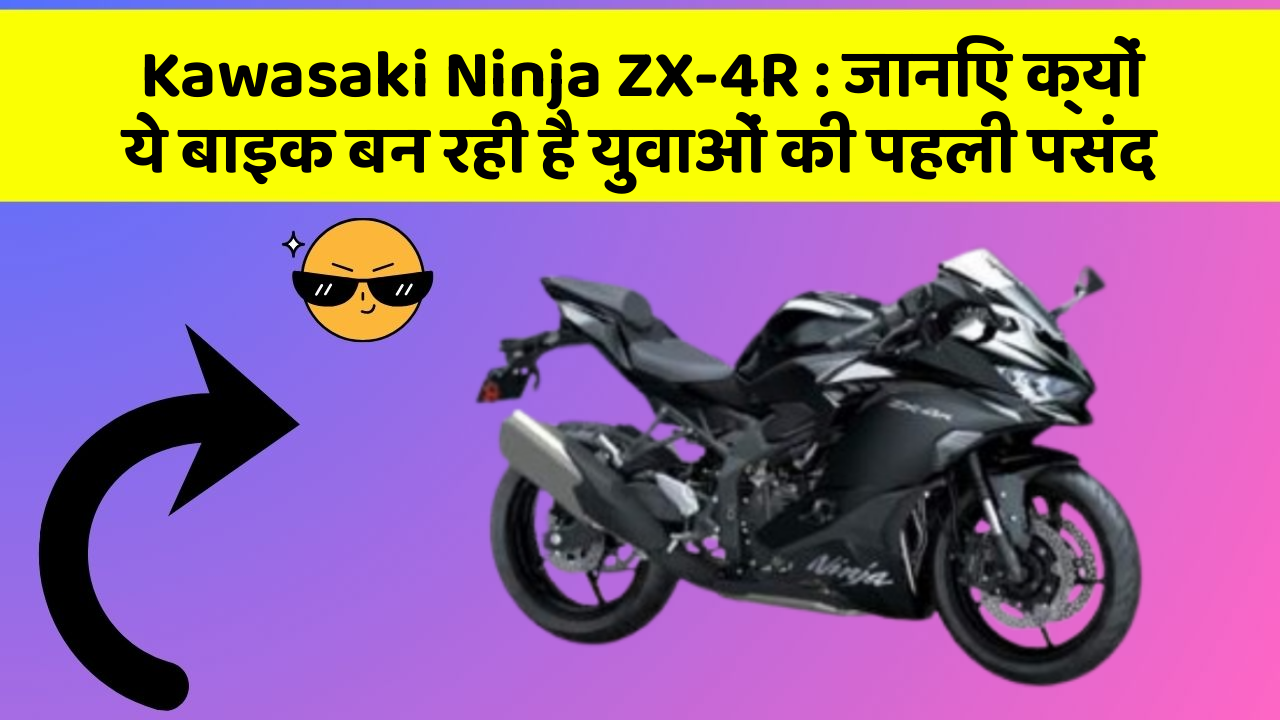 Kawasaki Ninja ZX-4R: जानिए क्यों ये बाइक बन रही है युवाओं की पहली पसंद