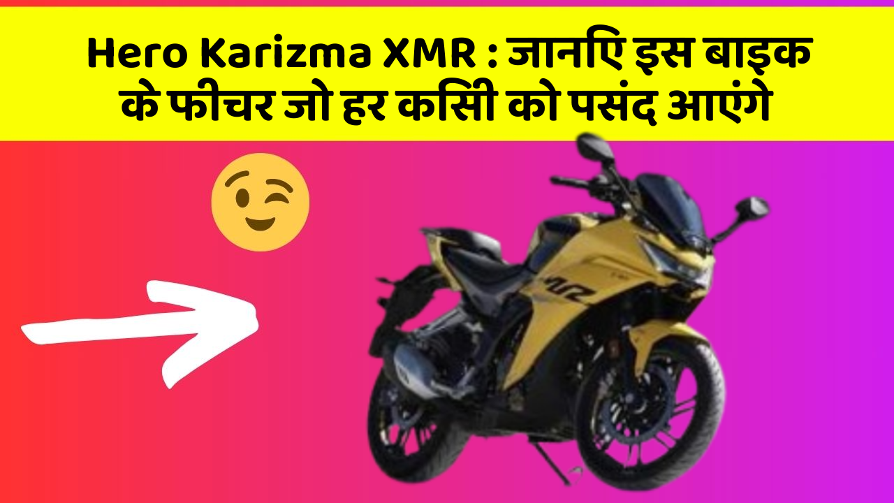 Hero Karizma XMR: जानिए इस बाइक के फीचर जो हर किसी को पसंद आएंगे