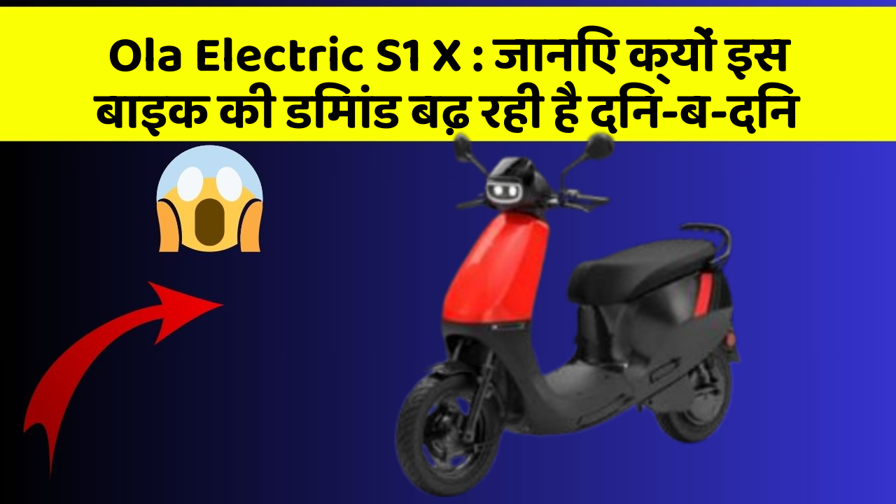 Ola Electric S1 X: जानिए क्यों इस बाइक की डिमांड बढ़ रही है दिन-ब-दिन