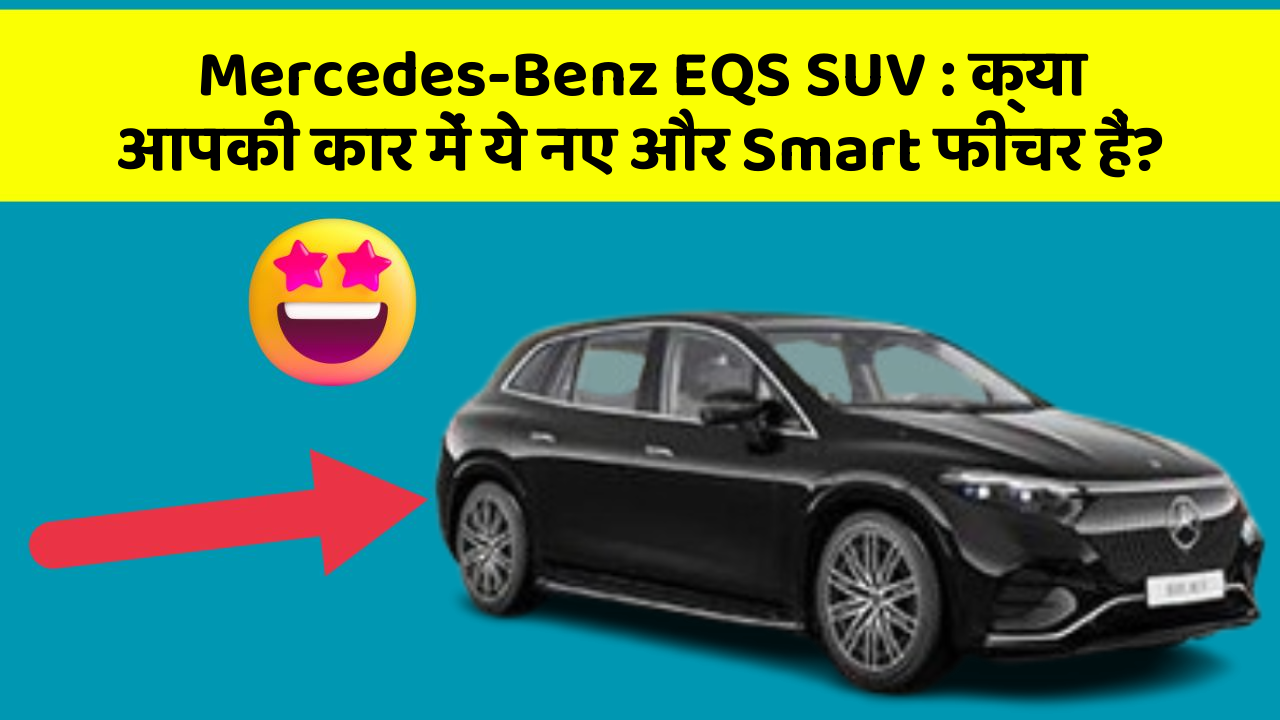 Mercedes-Benz EQS SUV: क्या आपकी कार में ये नए और Smart फीचर हैं?