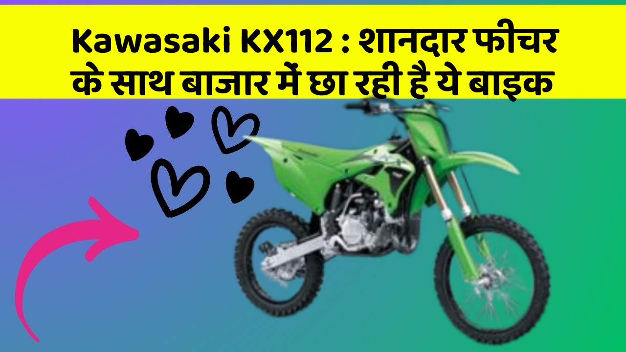 Kawasaki KX112: शानदार फीचर के साथ बाजार में छा रही है ये बाइक
