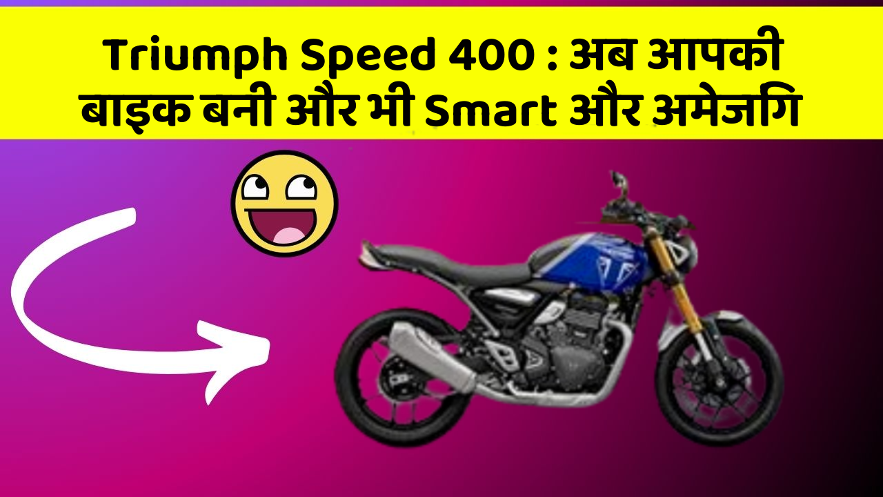Triumph Speed 400: अब आपकी बाइक बनी और भी Smart और अमेजिंग