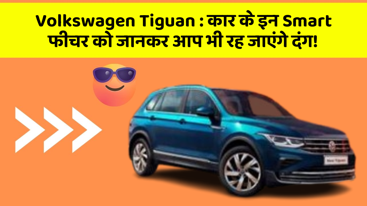 Volkswagen Tiguan: कार के इन Smart फीचर को जानकर आप भी रह जाएंगे दंग!