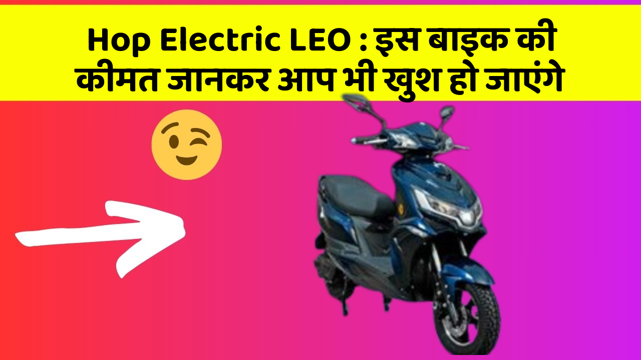 Hop Electric LEO: इस बाइक की कीमत जानकर आप भी खुश हो जाएंगे