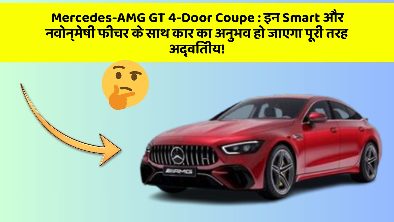 Mercedes-AMG GT 4-Door Coupe: इन Smart और नवोन्मेषी फीचर के साथ कार का अनुभव हो जाएगा पूरी तरह अद्वितीय!