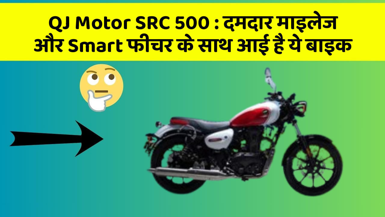 QJ Motor SRC 500 : दमदार माइलेज और Smart फीचर के साथ आई है ये बाइक
