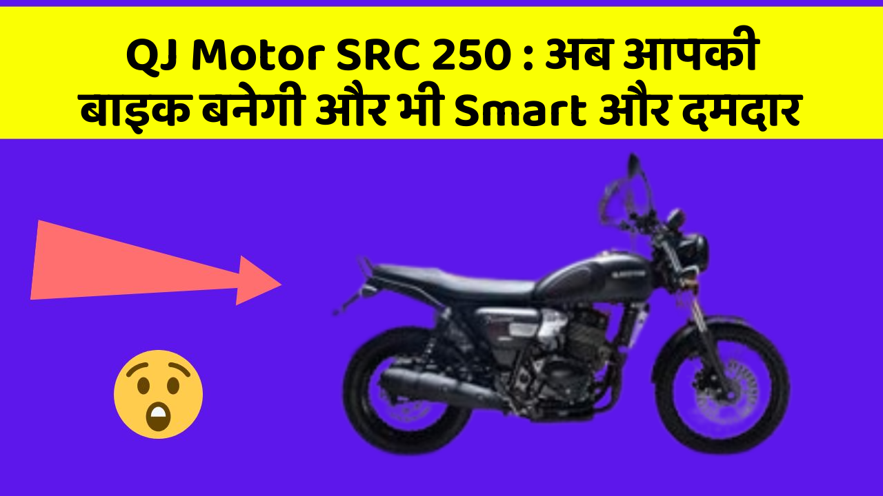 QJ Motor SRC 250: अब आपकी बाइक बनेगी और भी Smart और दमदार